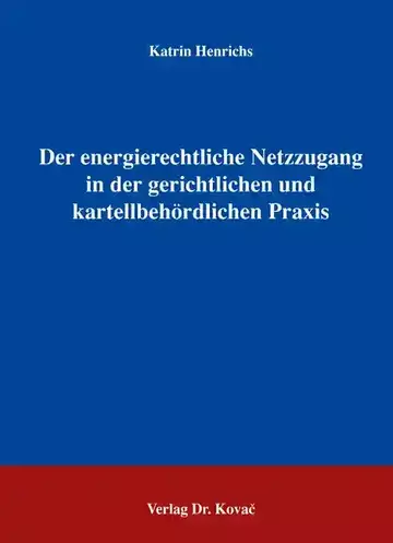 Katrin Henrichs: Der energierechtliche Netzzugang in der gerichtlichen und kartellbehördlichen Praxis