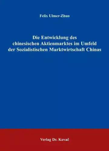 Felix Ulmer-Zhuo: Die Entwicklung des chinesischen Aktienmarktes im Umfeld der Sozialistischen Marktwirtschaft Chinas