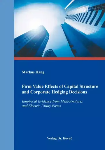 Markus Hang: Firm Value Effects of Capital Structure and Corporate Hedging Decisions