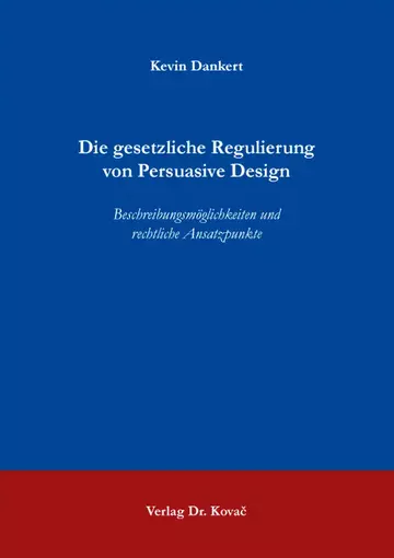 Kevin Dankert: Die gesetzliche Regulierung von Persuasive Design