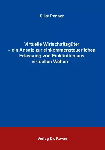 Silke Penner: Virtuelle Wirtschaftsgüter – ein Ansatz zur einkommen&shy;steuerlichen Erfassung von Einkünften aus virtuellen Welten –