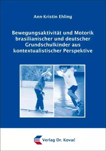 Ann-Kristin Ehling: Bewegungsaktivität und Motorik brasilianischer und deutscher Grundschulkinder aus kontextualistischer Perspektive
