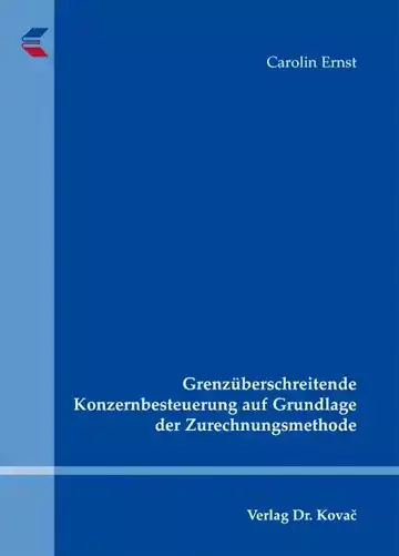 Carolin Ernst: Grenzüberschreitende Konzernbesteuerung auf Grundlage der Zurechnungsmethode