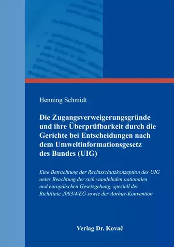 Henning Schmidt: Die Zugangsverweigerungsgründe und ihre Überprüfbarkeit durch die Gerichte bei Entscheidungen nach dem Umweltinformationsgesetz des Bundes (UIG)