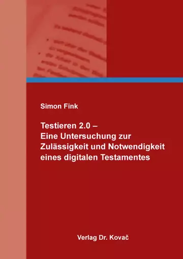 Simon Fink: Testieren 2.0 – Eine Untersuchung zur Zulässigkeit und Notwendigkeit eines digitalen Testamentes