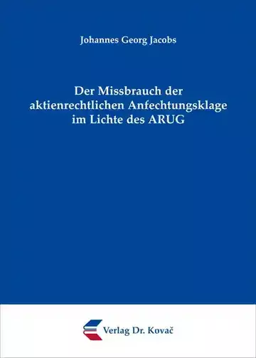 Johannes Georg Jacobs: Der Missbrauch der aktienrechtlichen Anfechtungsklage im Lichte des ARUG