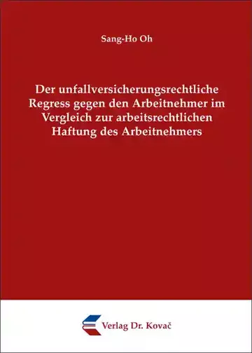 Sang-Ho Oh: Der unfallversicherungsrechtliche Regress gegen den Arbeitnehmer im Vergleich zur arbeitsrechtlichen Haftung des Arbeitnehmers