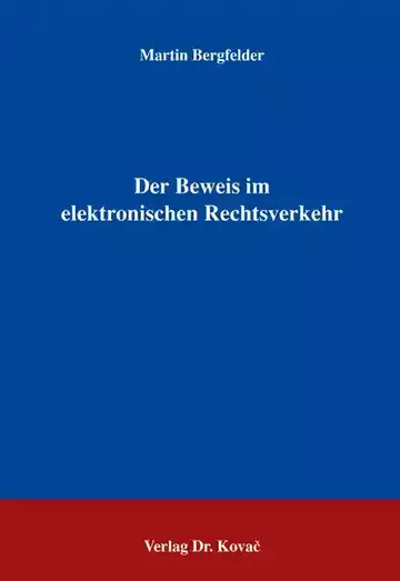 Martin Bergfelder: Der Beweis im elektronischen Rechtsverkehr