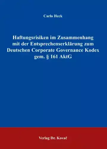Carlo Heck: Haftungsrisiken im Zusammenhang mit der Entsprechenserklärung zum Deutschen Corporate Governance Kodex gem. § 161 AktG