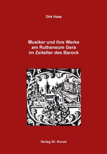 Dirk Haas: Musiker und ihre Werke am Rutheneum Gera im Zeitalter des Barock