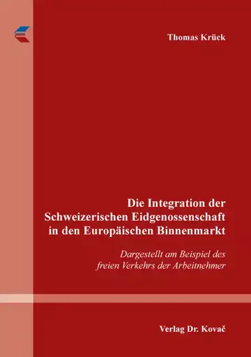 Thomas Krück: Die Integration der Schweizerischen Eidgenossenschaft in den Europäischen Binnenmarkt