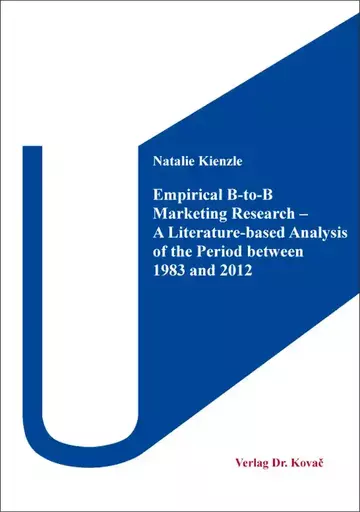 Natalie Kienzle: Empirical B-to-B Marketing Research – A Literature-based Analysis of the Period Between 1983 and 2012