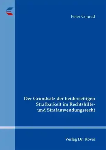 Peter Conrad: Der Grundsatz der beiderseitigen Strafbarkeit im Rechtshilfe- und Strafanwendungsrecht