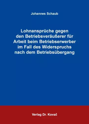 Johannes Schaub: Lohnansprüche gegen den Betriebsveräußerer für Arbeit beim Betriebserwerber im Fall des Widerspruchs nach dem Betriebsübergang