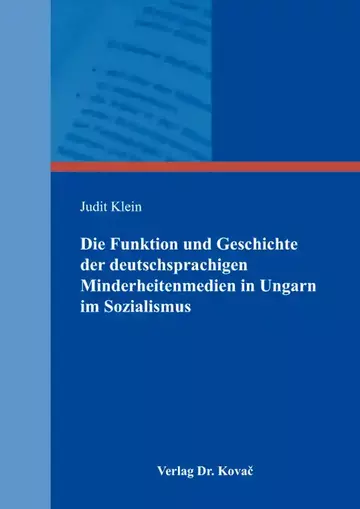 Judit Klein: Die Funktion und Geschichte der deutschsprachigen Minderheitenmedien in Ungarn im Sozialismus