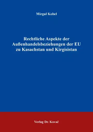 Mirgul Kobel: Rechtliche Aspekte der Außenhandelsbeziehungen der EU zu Kasachstan und Kirgisistan