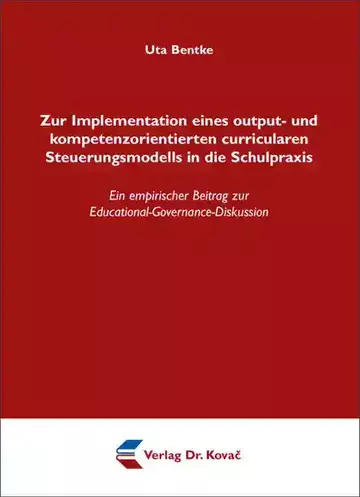 Uta Bentke: Zur Implementation eines output- und kompetenzorientierten curricularen Steuerungsmodells in die Schulpraxis