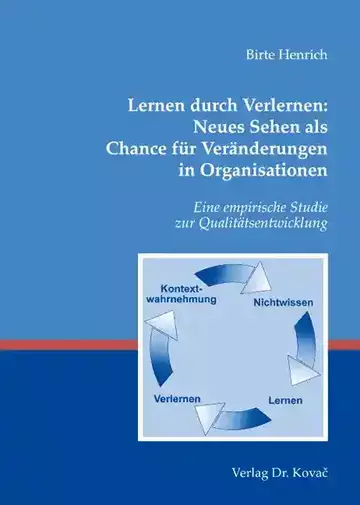 Birte Henrich: Lernen durch Verlernen: Neues Sehen als Chance für Veränderungen in Organisationen