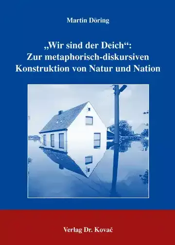 Martin Döring: „Wir sind der Deich“: Zur metaphorisch-diskursiven Konstruktion von Natur und Nation
