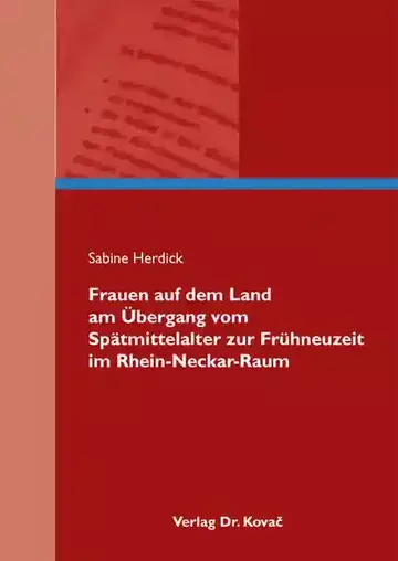 Sabine Herdick: Frauen auf dem Land am Übergang vom Spätmittelalter zur Frühneuzeit im Rhein-Neckar-Raum