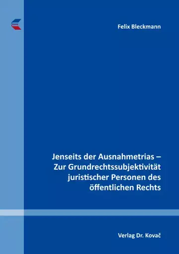 Felix Bleckmann: Jenseits der Ausnahmetrias – Zur Grundrechtssubjektivität juristischer Personen des öffentlichen Rechts