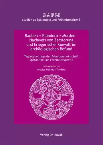 Orsolya Heinrich-Tamáska (Hrsg.): Rauben • Plündern • Morden – Nachweis von Zerstörung und kriegerischer Gewalt im archäologischen Befund
