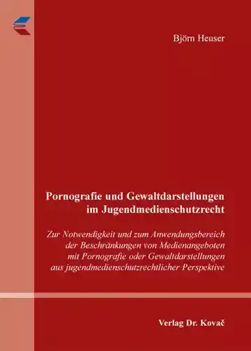 Björn Heuser: Pornografie und Gewaltdarstellungen im Jugendmedienschutzrecht