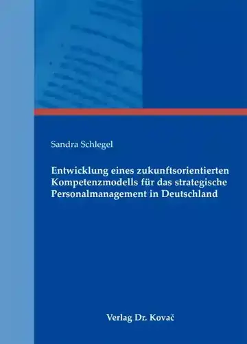 Sandra Schlegel: Entwicklung eines zukunftsorientierten Kompetenzmodells für das strategische Personalmanagement in Deutschland