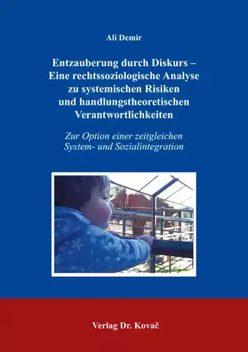Ali Demir: Entzauberung durch Diskurs – Eine rechtssoziologische Analyse zu systemischen Risiken und handlungstheoretischen Verantwortlichkeiten