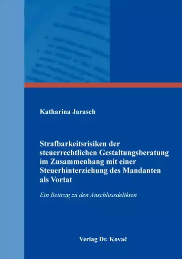 Katharina Jarasch: Strafbarkeitsrisiken der steuerrechtlichen Gestaltungsberatung im Zusammenhang mit einer Steuerhinterziehung des Mandanten als Vortat