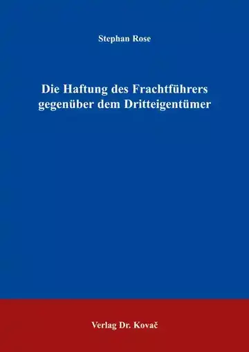 Stephan Rose: Die Haftung des Frachtführers gegenüber dem Dritteigentümer