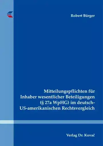 Robert Bürger: Mitteilungspflichten für Inhaber wesentlicher Beteiligungen (§ 27a WpHG) im deutsch-US-amerikanischen Rechtsvergleich