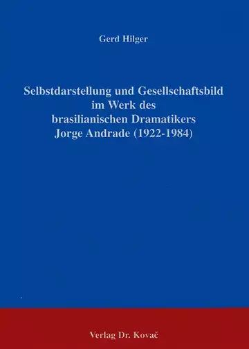 Hilger: Selbstdarstellung und Gesellschaftsbild im Werk des brasilianischen Dramatikers Jorge Andrade (1922-1984)