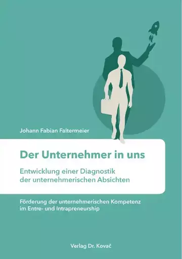 Johann Fabian Faltermeier: Der Unternehmer in uns – Entwicklung einer Diagnostik der unternehmerischen Absichten
