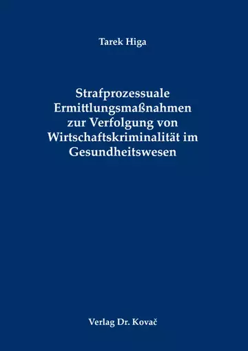 Tarek Higa: Strafprozessuale Ermittlungsmaßnahmen zur Verfolgung von Wirtschaftskriminalität im Gesundheitswesen