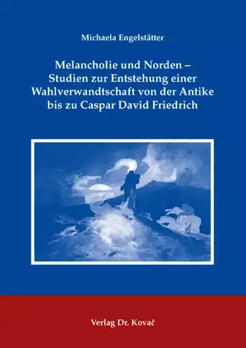 Michaela Engelstätter: Melancholie und Norden – Studien zur Entstehung einer Wahlverwandtschaft von der Antike bis zu Caspar David Friedrich