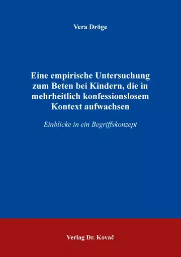 Vera Dröge: Eine empirische Untersuchung zum Beten bei Kindern, die in mehrheitlich konfessionslosem Kontext aufwachsen