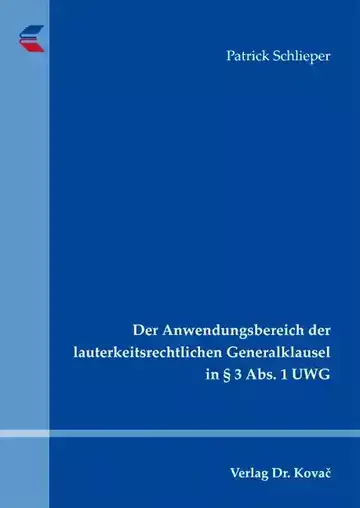 Patrick Schlieper: Der Anwendungsbereich der lauterkeitsrechtlichen Generalklausel in § 3 Abs. 1 UWG
