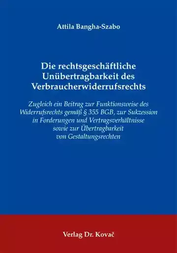 Attila Bangha-Szabo: Die rechtsgeschäftliche Unübertragbarkeit des Verbraucherwiderrufsrechts