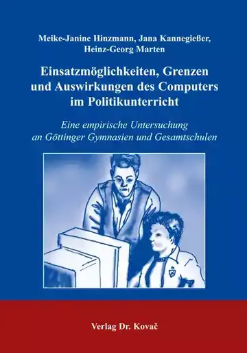 Meike-Janine Hinzmann, Jana Kannegießer, Heinz-Georg Marten: Einsatzmöglichkeiten, Grenzen und Auswirkungen des Computers im Politikunterricht