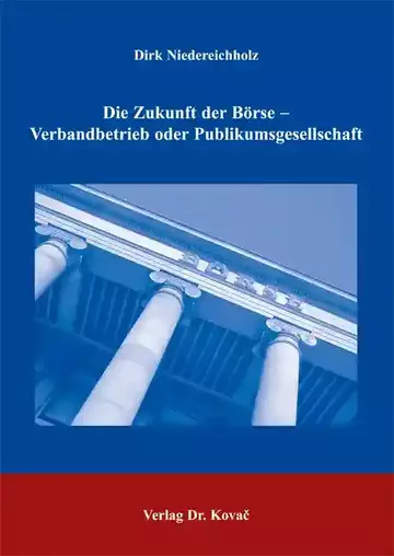Dirk Niedereichholz: Die Zukunft der Börse- Verbandbetrieb oder Publikumsgesellschaft