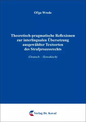 Oľga Wrede: Theoretisch-pragmatische Reflexionen zur interlingualen Übersetzung ausgewählter Textsorten des Strafprozessrechts