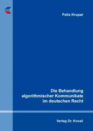 Felix Krupar: Die Behandlung algorithmischer Kommunikate im deutschen Recht