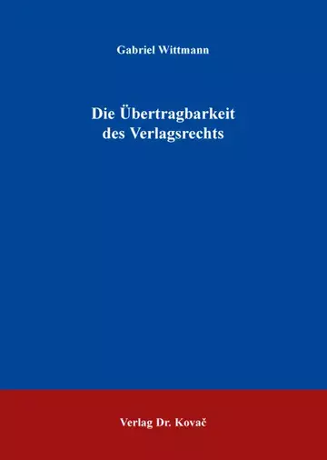 Gabriel Wittmann: Die Übertragbarkeit des Verlagsrechts