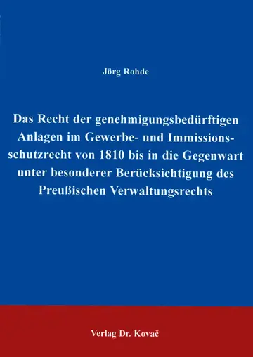 Rohde: Das Recht der genehmigungsbedürftigen Anlagen im Gewerbe- und Immissionsschutzrecht von 1810 bis in die Gegenwart unter besonderer Berücksichtigung des Preußischen Verwaltungsrechtes