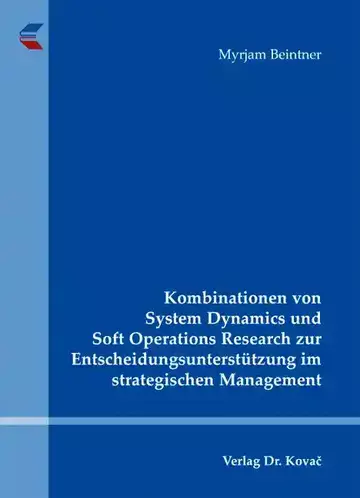 Myrjam Beintner: Kombinationen von System Dynamics und Soft Operations Research zur Entscheidungsunterstützung im strategischen Management