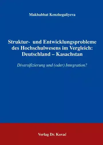 Makhabbat Kenzhegaliyeva: Struktur-und Entwicklungsprobleme des Hochschulwesens im Vergleich: Deutschland - Kasachstan
