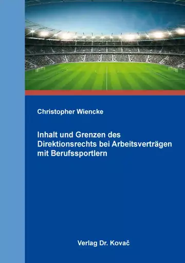 Christopher Wiencke: Inhalt und Grenzen des Direktionsrechts bei Arbeitsverträgen mit Berufssportlern