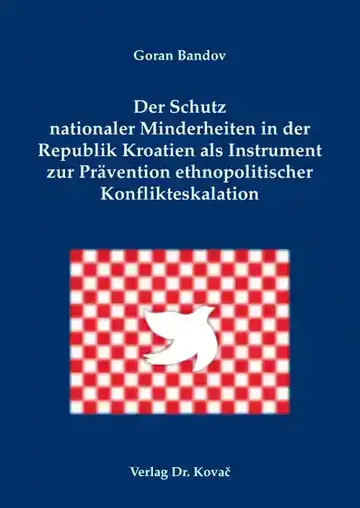 Goran Bandov: Der Schutz nationaler Minderheiten in der Republik Kroatien als Instrument zur Prävention ethnopolitischer Konflikteskalation