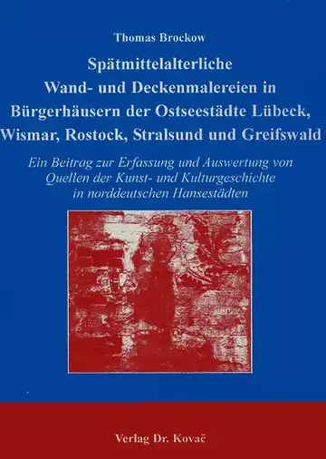Brockow: Spätmittelalterliche Wand- und Deckenmalereien in Bürgerhäusern der Ostseestädte Lübeck, Wismar, Rostock, Stralsund und Greifswald